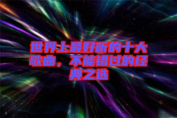 世界上最好聽的十大歌曲，不能錯過的經(jīng)典之選