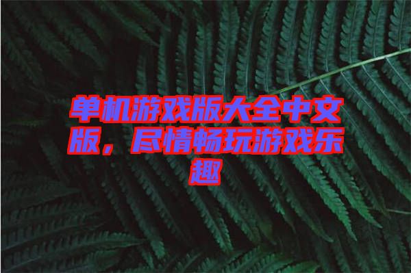 單機(jī)游戲版大全中文版，盡情暢玩游戲樂趣