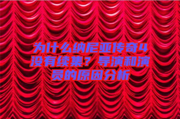 為什么納尼亞傳奇4沒有續(xù)集？導(dǎo)演和演員的原因分析