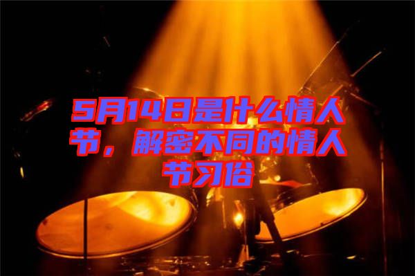 5月14日是什么情人節(jié)，解密不同的情人節(jié)習俗