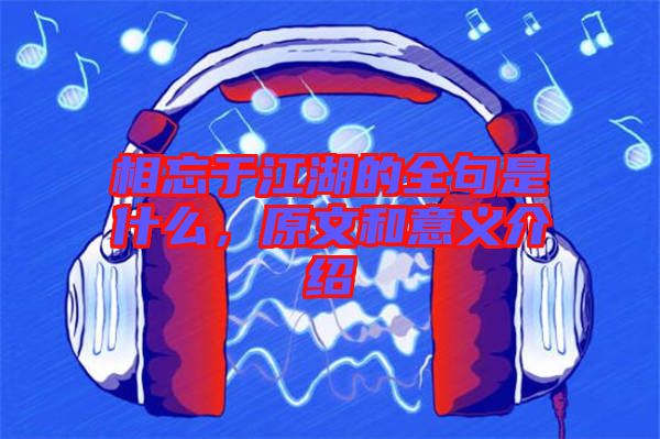 相忘于江湖的全句是什么，原文和意義介紹