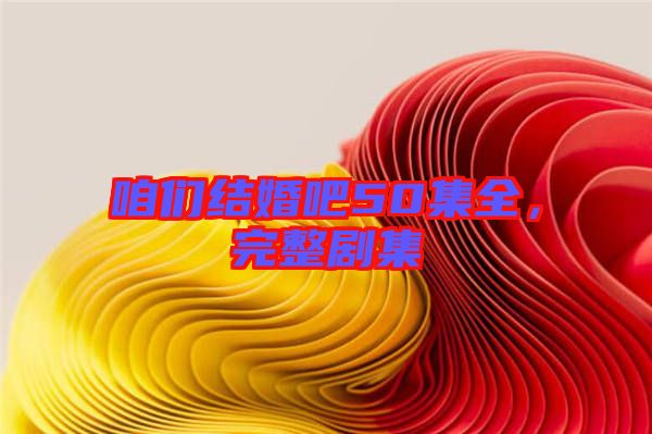 咱們結(jié)婚吧50集全，完整劇集
