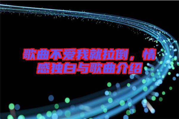 歌曲不愛(ài)我就拉倒，情感獨(dú)白與歌曲介紹