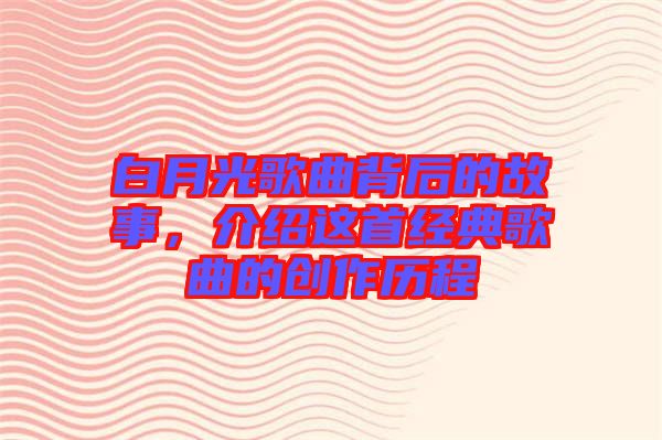 白月光歌曲背后的故事，介紹這首經(jīng)典歌曲的創(chuàng)作歷程