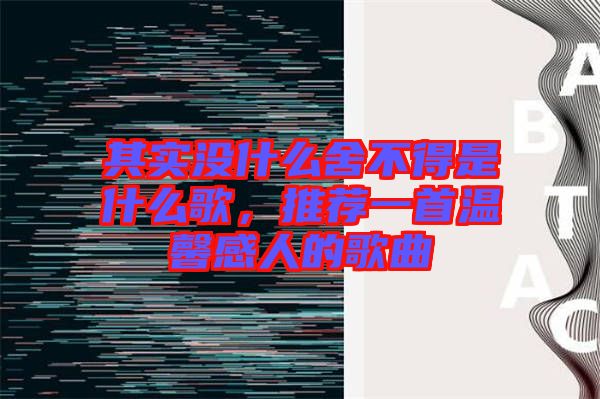 其實沒什么舍不得是什么歌，推薦一首溫馨感人的歌曲