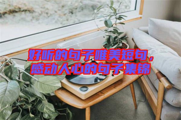 好聽的句子唯美短句，感動人心的句子集錦
