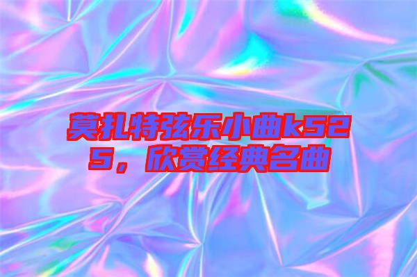 莫扎特弦樂(lè)小曲k525，欣賞經(jīng)典名曲