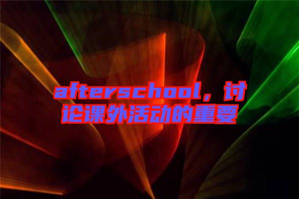 afterschool，討論課外活動的重要