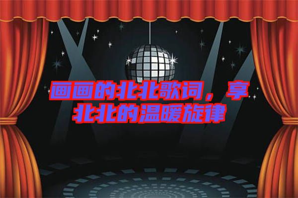 畫畫的北北歌詞，享北北的溫暖旋律