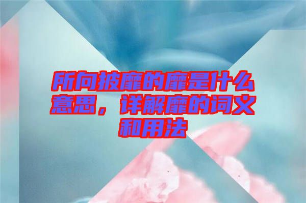所向披靡的靡是什么意思，詳解靡的詞義和用法