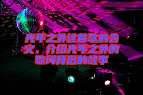 光年之外這首歌的含義，介紹光年之外的歌詞背后的故事