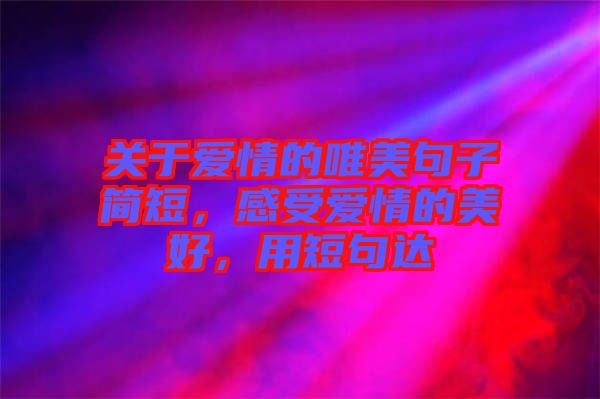 關于愛情的唯美句子簡短，感受愛情的美好，用短句達