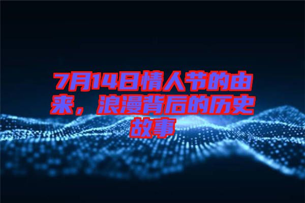 7月14日情人節(jié)的由來(lái)，浪漫背后的歷史故事
