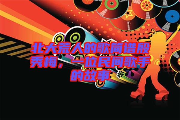 北大荒人的歌簡譜殷秀梅，一位民間歌手的故事