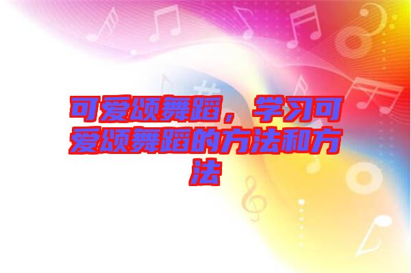 可愛頌舞蹈，學習可愛頌舞蹈的方法和方法
