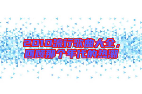 2010流行歌曲大全，回顧那個年代的熱潮