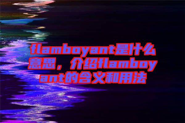 flamboyant是什么意思，介紹flamboyant的含義和用法