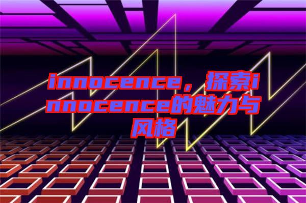 innocence，探索innocence的魅力與風格