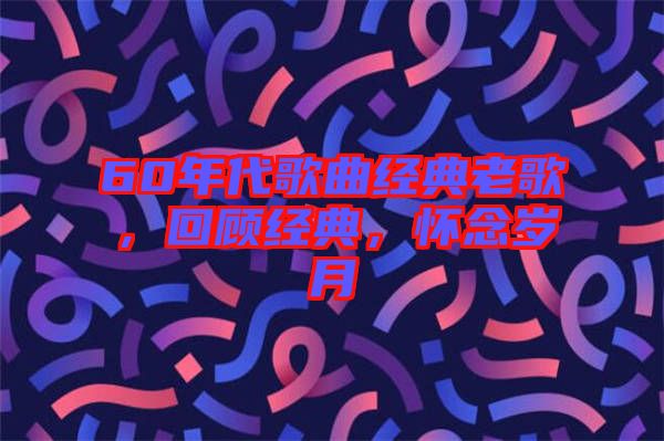 60年代歌曲經(jīng)典老歌，回顧經(jīng)典，懷念歲月