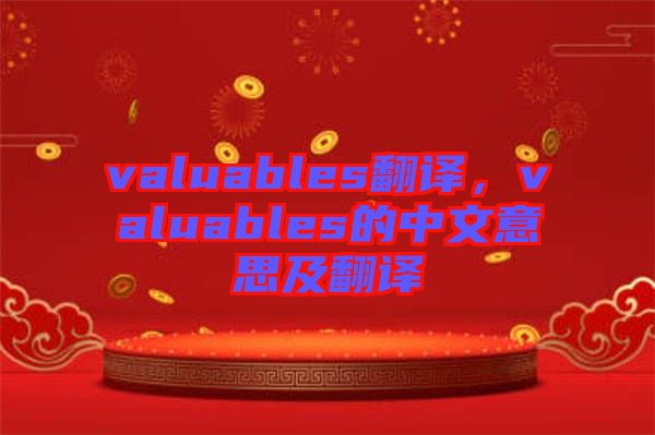 valuables翻譯，valuables的中文意思及翻譯