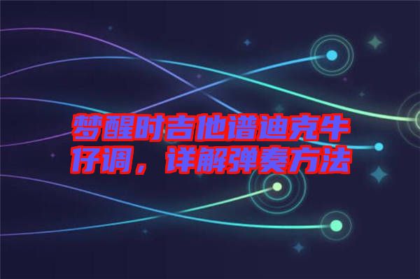 夢醒時吉他譜迪克牛仔調(diào)，詳解彈奏方法
