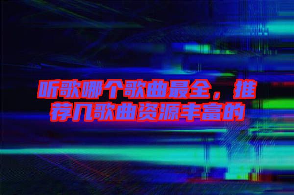 聽歌哪個歌曲最全，推薦幾歌曲資源豐富的