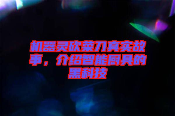 機(jī)器靈砍菜刀真實(shí)故事，介紹智能廚具的黑科技