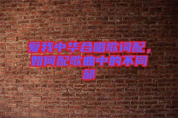 愛(ài)我中華合唱歌詞配，如何配歌曲中的不同部