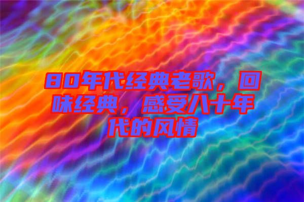 80年代經典老歌，回味經典，感受八十年代的風情
