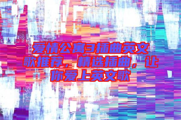 愛情公寓3插曲英文歌推薦，精選插曲，讓你愛上英文歌