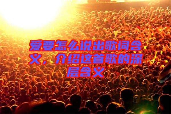 愛要怎么說出歌詞含義，介紹這首歌的深層含義
