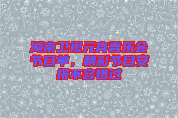 湖南衛(wèi)視元宵喜樂(lè)會(huì)節(jié)目單，精彩節(jié)目安排不容錯(cuò)過(guò)