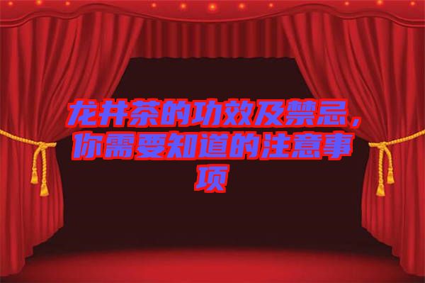 龍井茶的功效及禁忌，你需要知道的注意事項(xiàng)