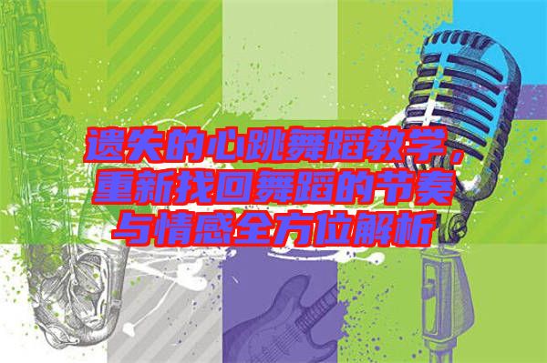 遺失的心跳舞蹈教學(xué)，重新找回舞蹈的節(jié)奏與情感全方位解析