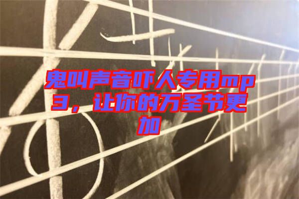 鬼叫聲音嚇人專(zhuān)用mp3，讓你的萬(wàn)圣節(jié)更加