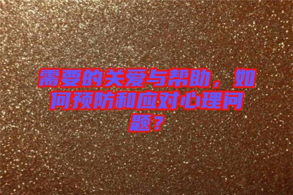 需要的關(guān)愛與幫助，如何預(yù)防和應(yīng)對(duì)心理問題？