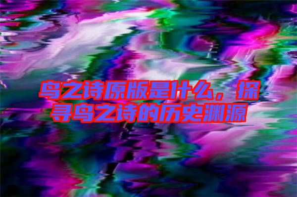 鳥之詩原版是什么，探尋鳥之詩的歷史淵源