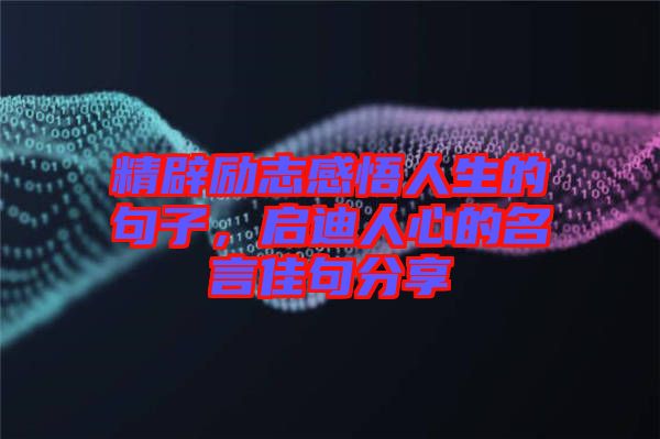 精辟勵志感悟人生的句子，啟迪人心的名言佳句分享
