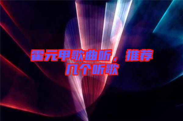 霍元甲歌曲聽，推薦幾個(gè)聽歌