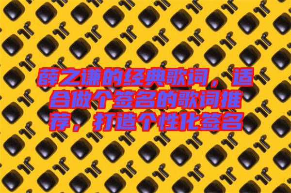 薛之謙的經(jīng)典歌詞，適合做個簽名的歌詞推薦，打造個性化簽名