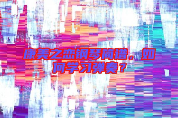 康美之戀鋼琴簡譜，如何學習彈奏？