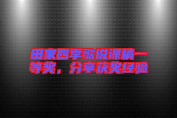 田家四季歌說課稿一等獎(jiǎng)，分享獲獎(jiǎng)經(jīng)驗(yàn)