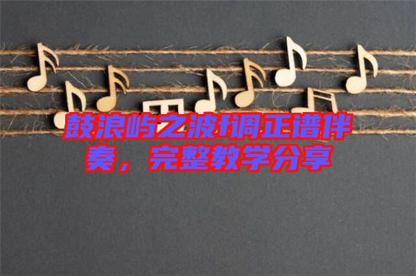 鼓浪嶼之波f調(diào)正譜伴奏，完整教學(xué)分享