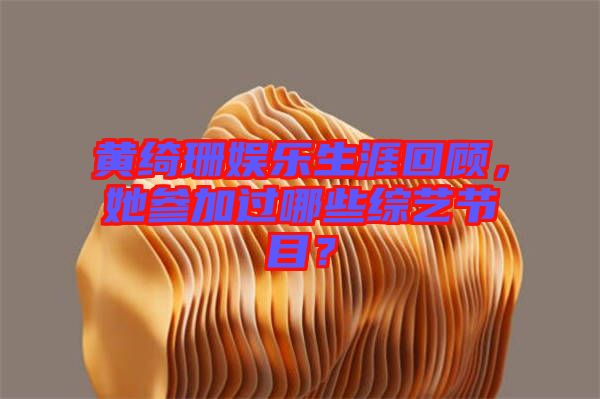 黃綺珊娛樂生涯回顧，她參加過哪些綜藝節(jié)目？