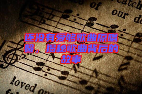 還沒有愛夠歌曲原唱馨，揭秘歌曲背后的故事