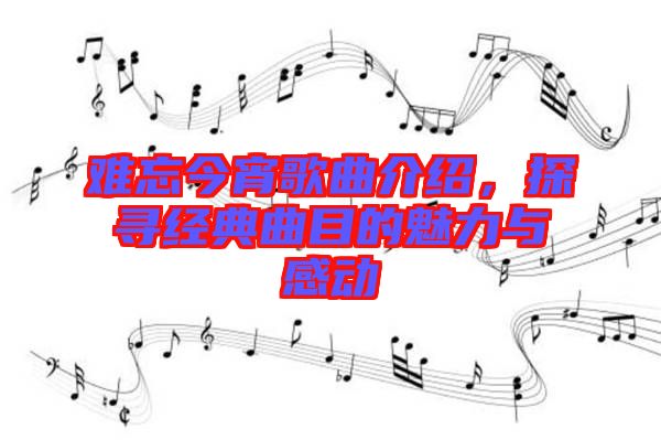 難忘今宵歌曲介紹，探尋經(jīng)典曲目的魅力與感動