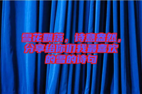 雪花飄落，詩意盎然，分享給你們我最喜歡的雪的詩句
