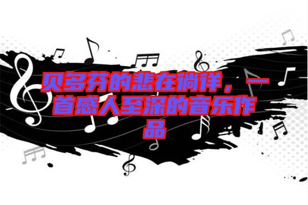貝多芬的悲在徜徉，一首感人至深的音樂(lè)作品