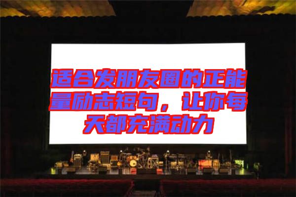 適合發(fā)朋友圈的正能量勵志短句，讓你每天都充滿動力