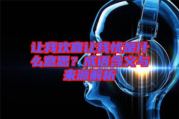 讓我歡喜讓我憂是什么意思？成語(yǔ)含義與來(lái)源解析